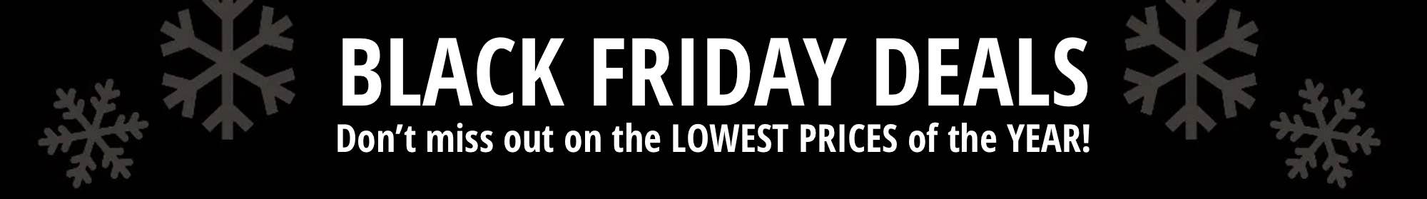 Black Friday Deals - Don’t miss out on the LOWEST PRICES of the YEAR!