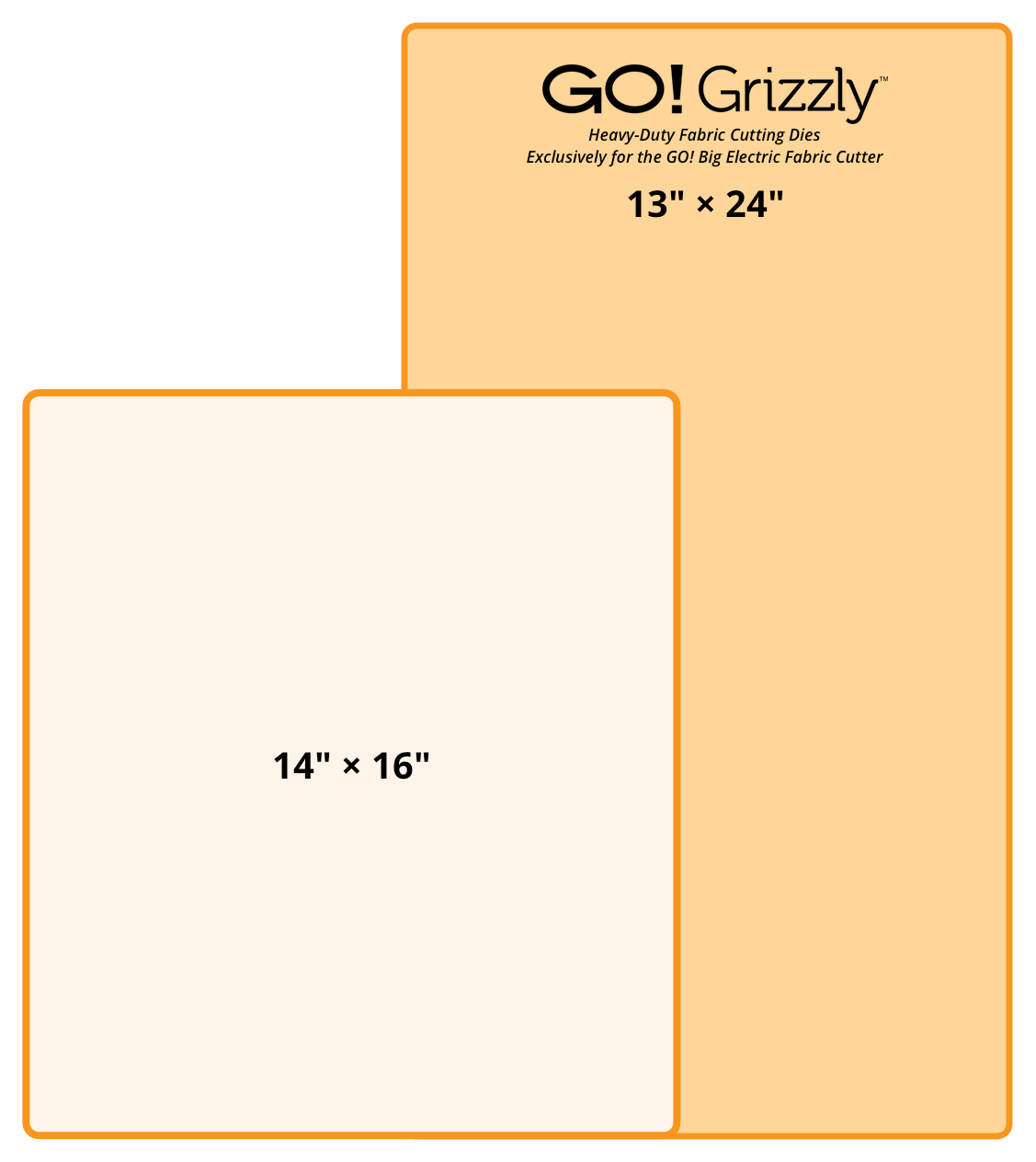 die sizes: 14" &times 16", GO! Grizzly Heavy-Duty Fabric Cutting Dies Exclusively for the GO! Big Electric Fabric Cutter - 13" &times; 24"